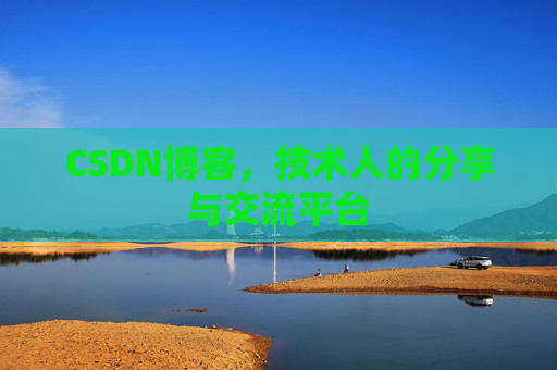 CSDN博客，技术人的分享与交流平台